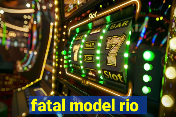 fatal model rio